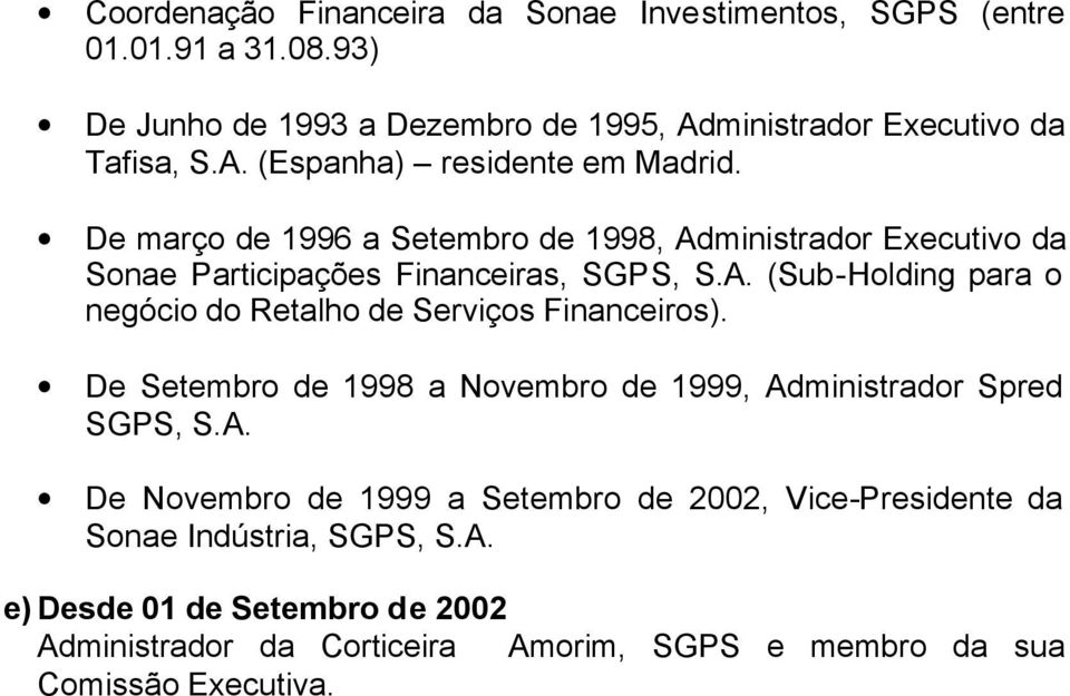 De Setembro de 1998 a Novembro de 1999, Administrador Spred SGPS, S.A. De Novembro de 1999 a Setembro de 2002, Vice-Presidente da Sonae Indústria, SGPS, S.A. e) Desde 01 de Setembro de 2002 Administrador da Corticeira Amorim, SGPS e membro da sua Comissão Executiva.