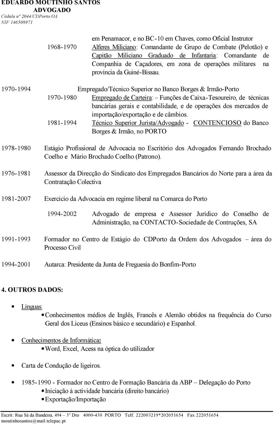 1970-1994 Empregado/Técnico Superior no Banco Borges & Irmão-Porto 1970-1980 Empregado de Carteira: Funções de Caixa-Tesoureiro, de técnicas bancárias gerais e contabilidade, e de operações dos