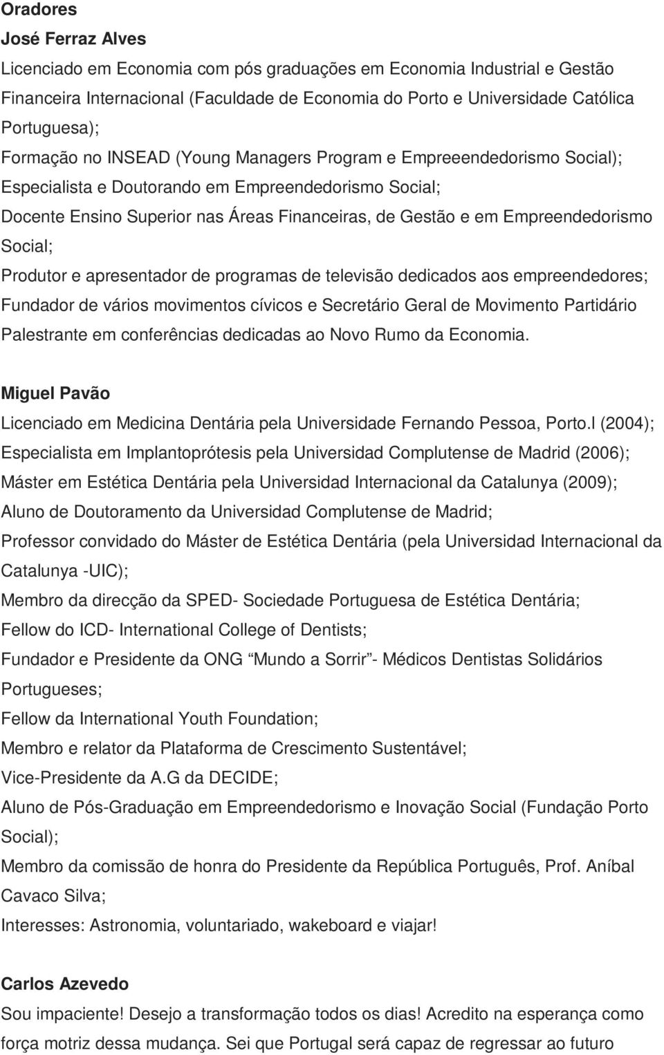 Empreendedorismo Social; Produtor e apresentador de programas de televisão dedicados aos empreendedores; Fundador de vários movimentos cívicos e Secretário Geral de Movimento Partidário Palestrante