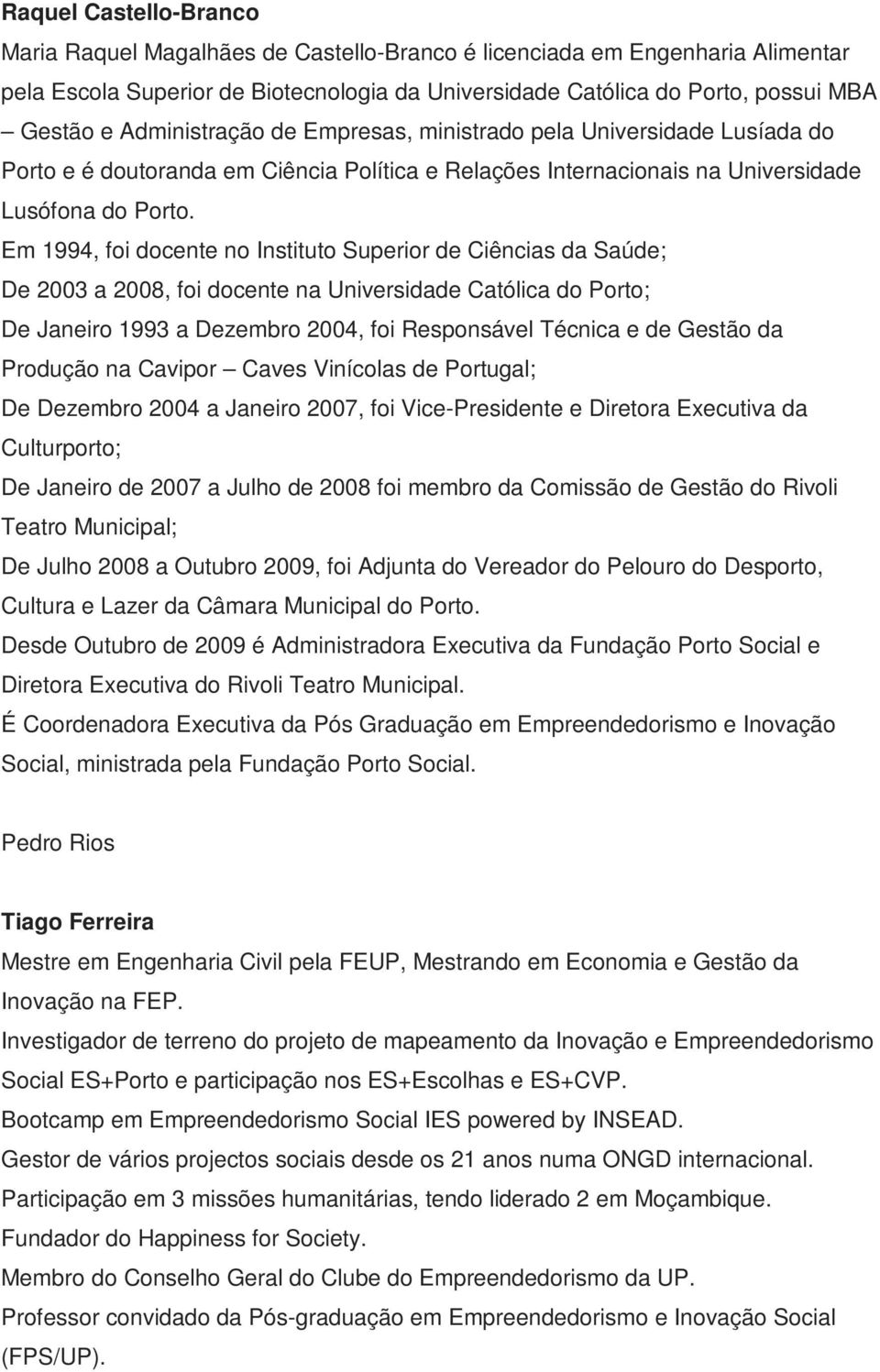 Em 1994, foi docente no Instituto Superior de Ciências da Saúde; De 2003 a 2008, foi docente na Universidade Católica do Porto; De Janeiro 1993 a Dezembro 2004, foi Responsável Técnica e de Gestão da