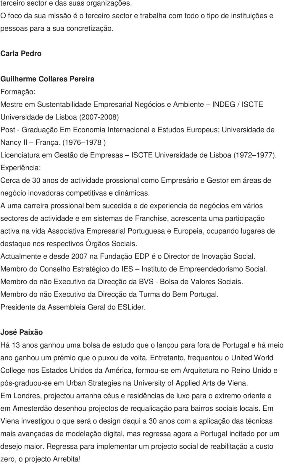 e Estudos Europeus; Universidade de Nancy II França. (1976 1978 ) Licenciatura em Gestão de Empresas ISCTE Universidade de Lisboa (1972 1977).