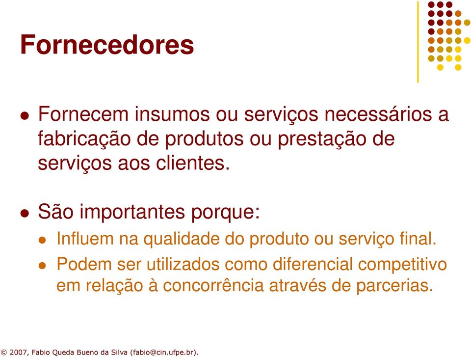 São importantes porque: Influem na qualidade do produto ou serviço final.