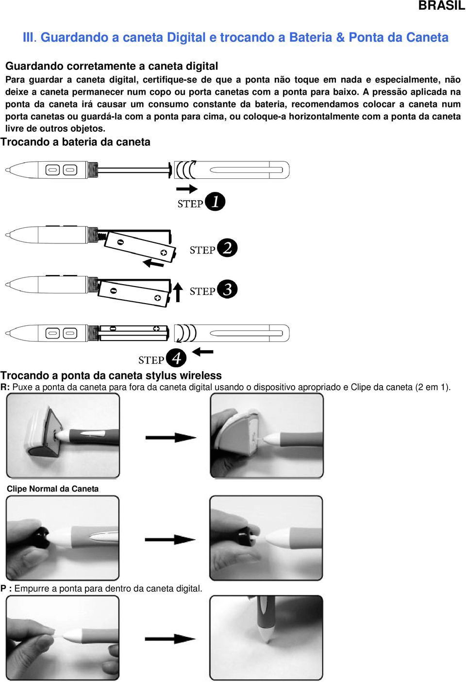 A pressão aplicada na ponta da caneta irá causar um consumo constante da bateria, recomendamos colocar a caneta num porta canetas ou guardá-la com a ponta para cima, ou coloque-a horizontalmente