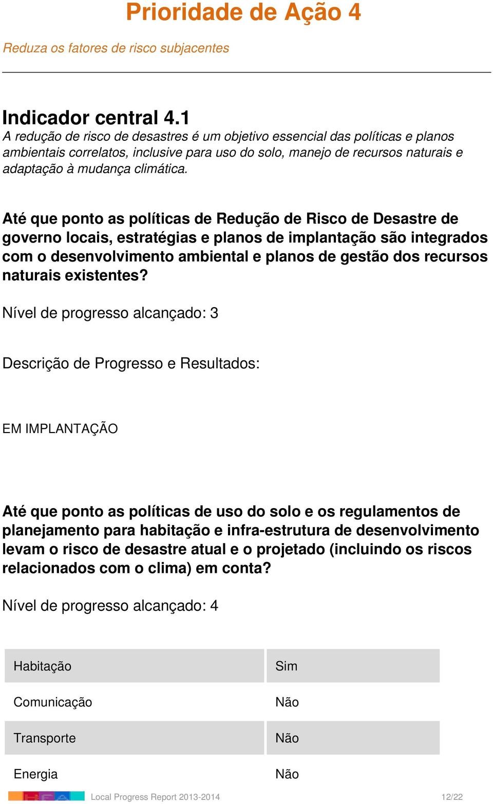 Até que ponto as políticas de Redução de Risco de Desastre de governo locais, estratégias e planos de implantação são integrados com o desenvolvimento ambiental e planos de gestão dos recursos