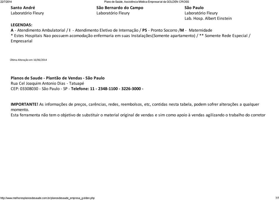 Instalações(Somente apartamento) / ** Somente Rede Especial / Empresarial Última Alteração em 16/06/2014 Planos de Saude - Plantão de Vendas - São Paulo Rua Cel Joaquim Antonio Dias - Tatuapé CEP: