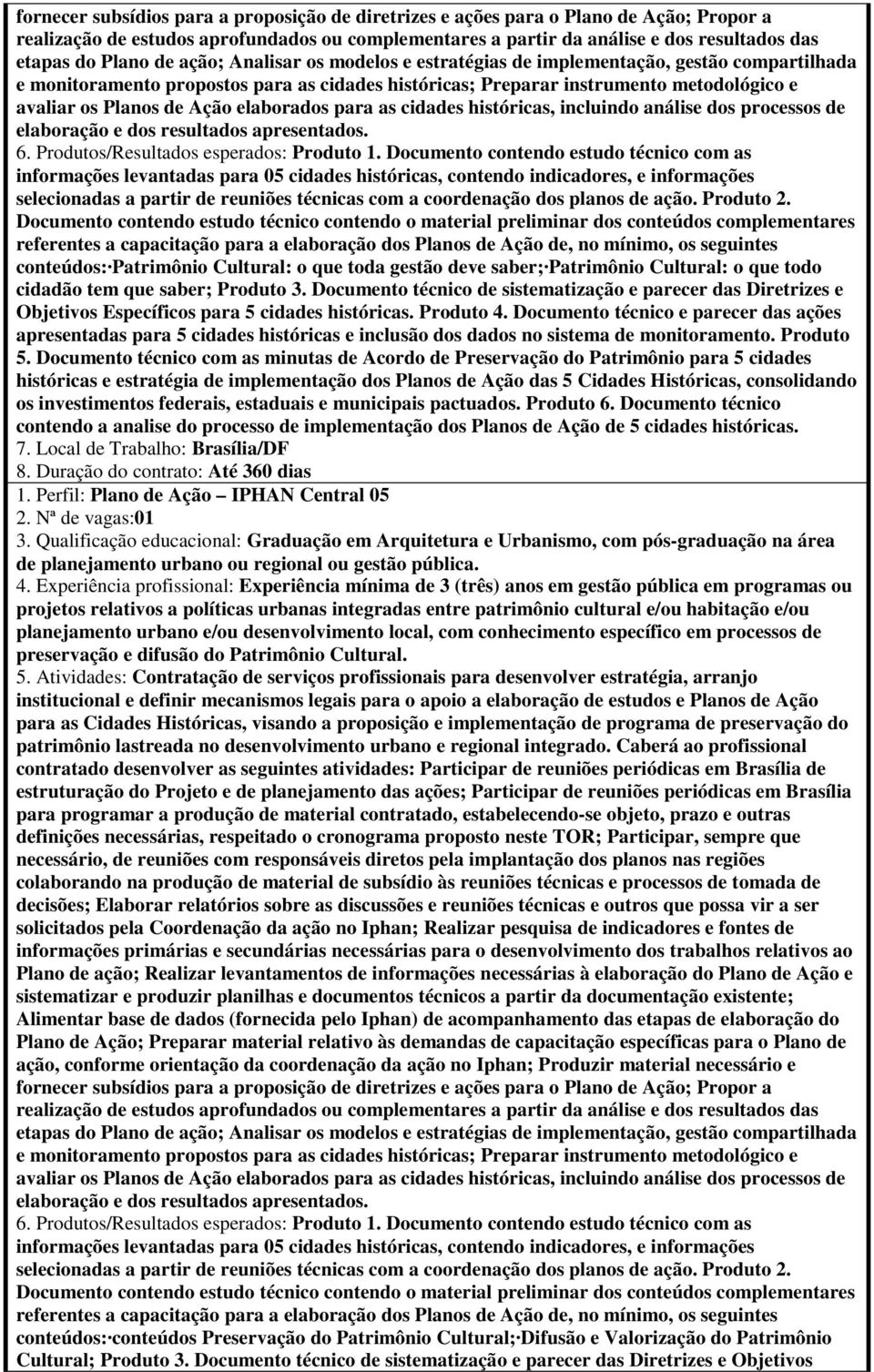 Perfil: Plano de Ação IPHAN Central 05 planejamento urbano e/ou desenvolvimento local, com conhecimento específico em processos de preservação e difusão do