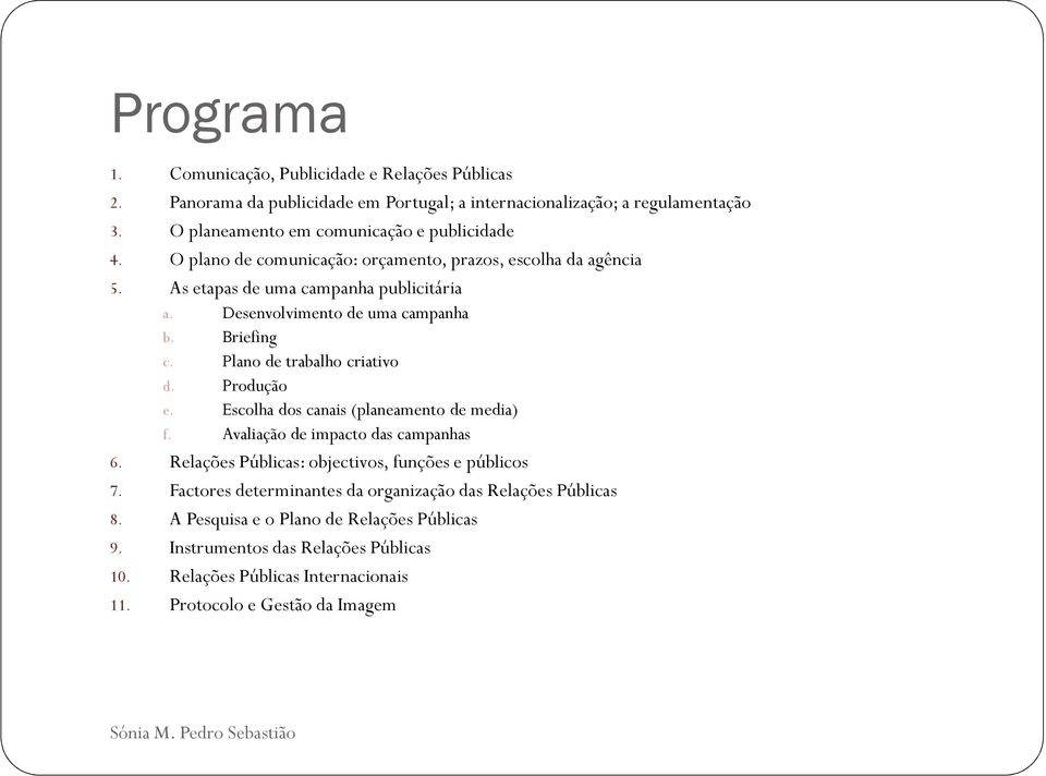 Desenvolvimento de uma campanha b. Briefing c. Plano de trabalho criativo d. Produção e. Escolha dos canais (planeamento de media) f. Avaliação de impacto das campanhas 6.