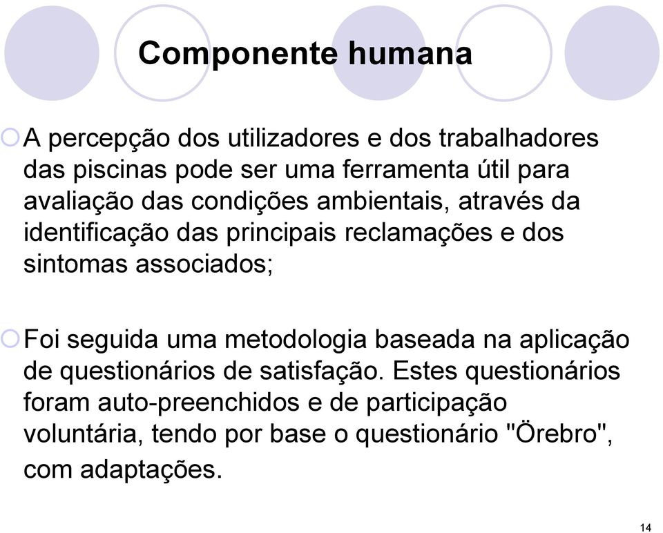 associados; Foi seguida uma metodologia baseada na aplicação de questionários de satisfação.