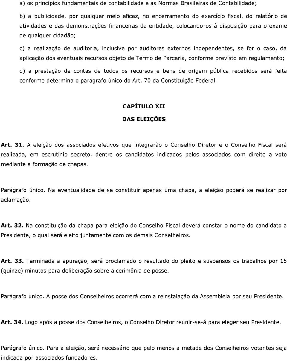 aplicação dos eventuais recursos objeto de Termo de Parceria, conforme previsto em regulamento; d) a prestação de contas de todos os recursos e bens de origem pública recebidos será feita conforme