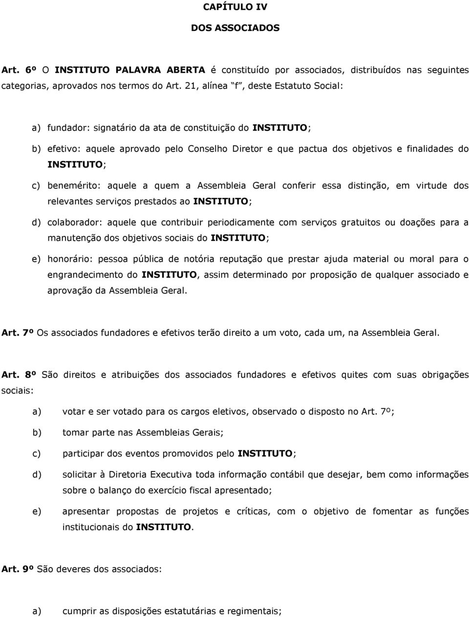 INSTITUTO; c) benemérito: aquele a quem a Assembleia Geral conferir essa distinção, em virtude dos relevantes serviços prestados ao INSTITUTO; d) colaborador: aquele que contribuir periodicamente com