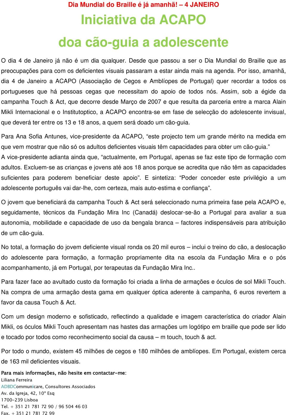 Por isso, amanhã, dia 4 de Janeiro a ACAPO (Associação de Cegos e Amblíopes de Portugal) quer recordar a todos os portugueses que há pessoas cegas que necessitam do apoio de todos nós.