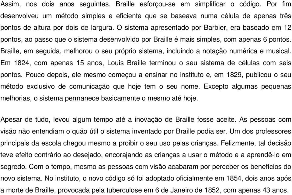 O sistema apresentado por Barbier, era baseado em 12 pontos, ao passo que o sistema desenvolvido por Braille é mais simples, com apenas 6 pontos.