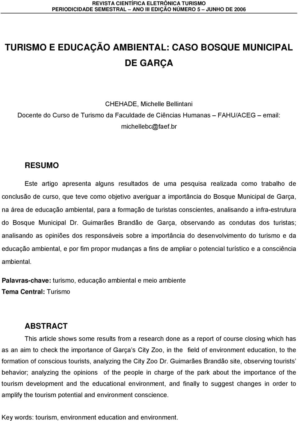 br RESUMO Este artigo apresenta alguns resultados de uma pesquisa realizada como trabalho de conclusão de curso, que teve como objetivo averiguar a importância do Bosque Municipal de Garça, na área