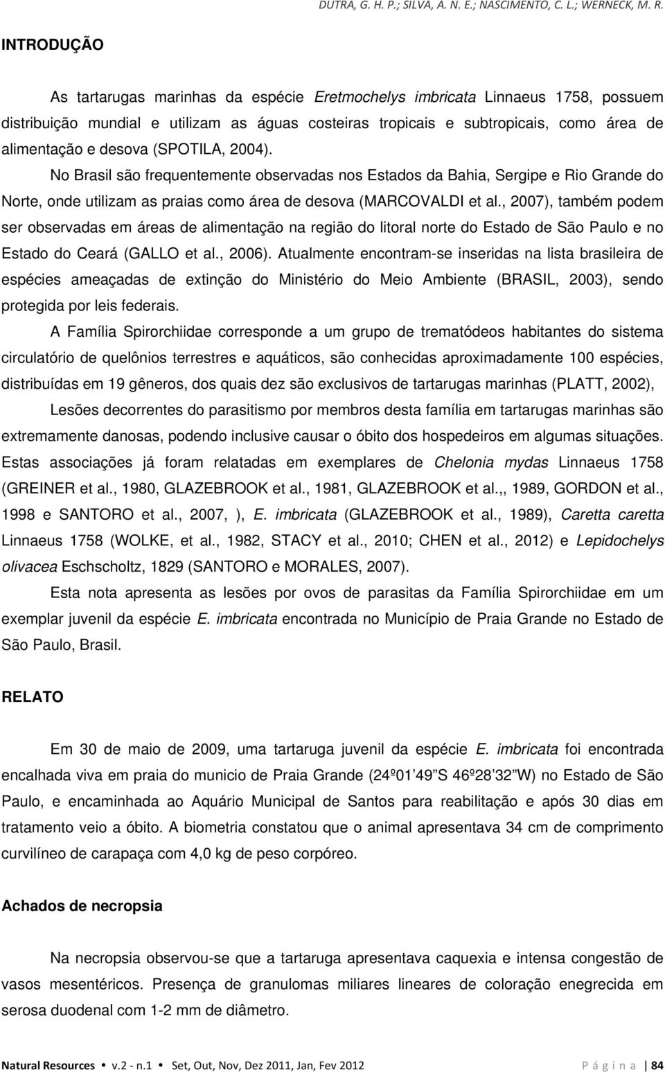 desova (SPOTILA, 2004). No Brasil são frequentemente observadas nos Estados da Bahia, Sergipe e Rio Grande do Norte, onde utilizam as praias como área de desova (MARCOVALDI et al.