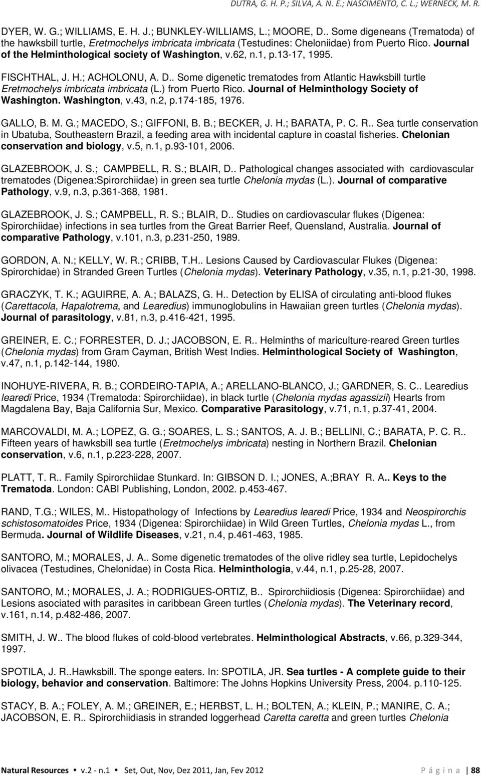 13-17, 1995. FISCHTHAL, J. H.; ACHOLONU, A. D.. Some digenetic trematodes from Atlantic Hawksbill turtle Eretmochelys imbricata imbricata (L.) from Puerto Rico.