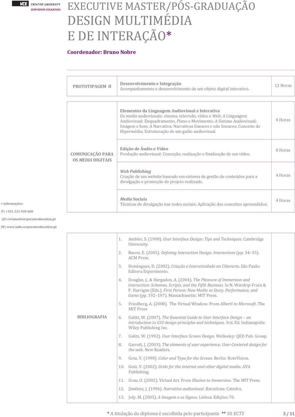 Som; A Narrativa: Narrativas lineares e não lineares; Conceito de Hipermédia; Estruturação de um guião audiovisual.