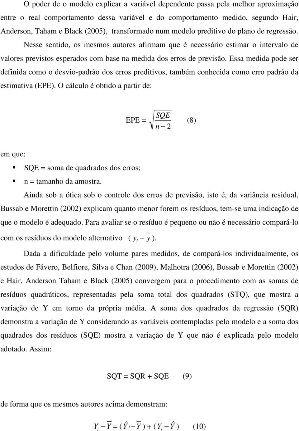 Essa medida pode ser defiida como o desvio-padrão dos erros preditivos, também cohecida como erro padrão da estimativa (EPE).