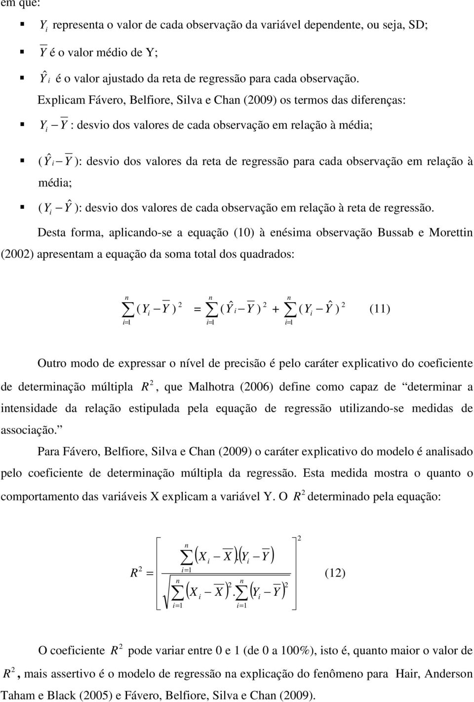 cada observação em relação à ( Yˆ ): desvio dos valores de cada observação em relação à reta de regressão.