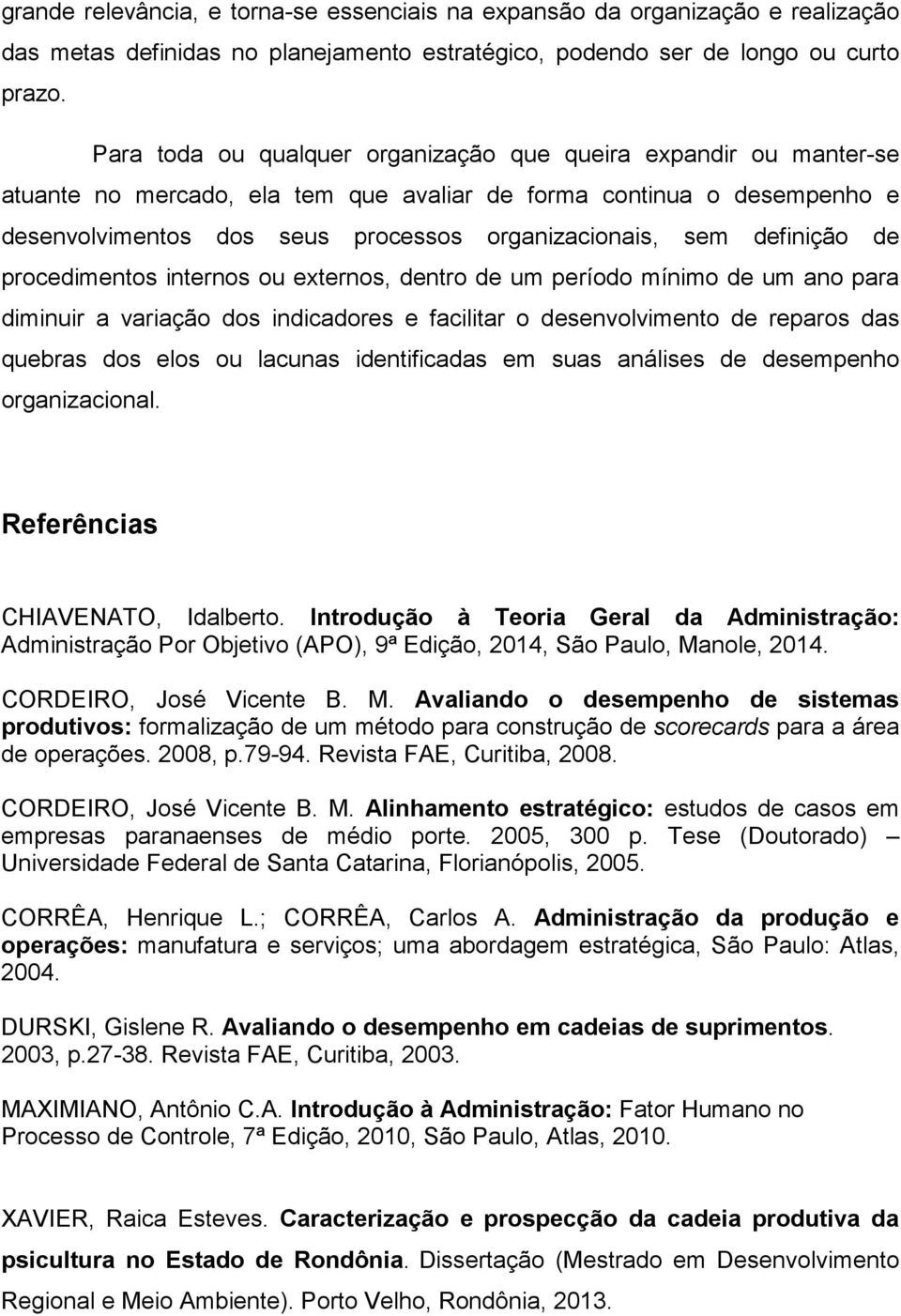 definição de procedimentos internos ou externos, dentro de um período mínimo de um ano para diminuir a variação dos indicadores e facilitar o desenvolvimento de reparos das quebras dos elos ou