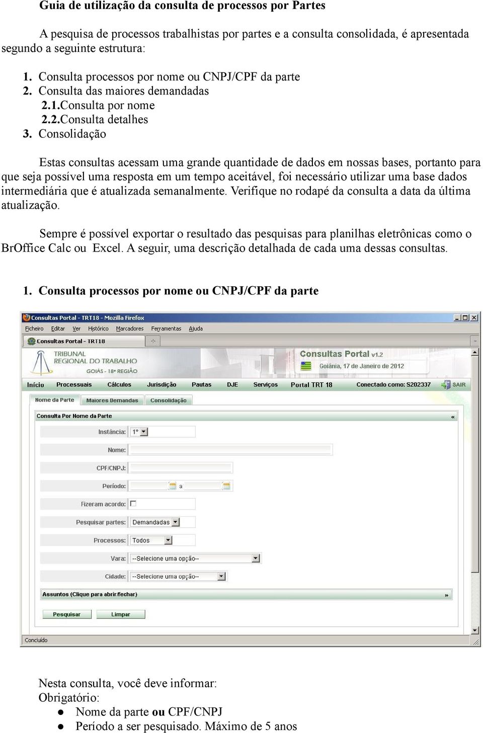 Consolidação Estas consultas acessam uma grande quantidade de dados em nossas bases, portanto para que seja possível uma resposta em um tempo aceitável, foi necessário utilizar uma base dados