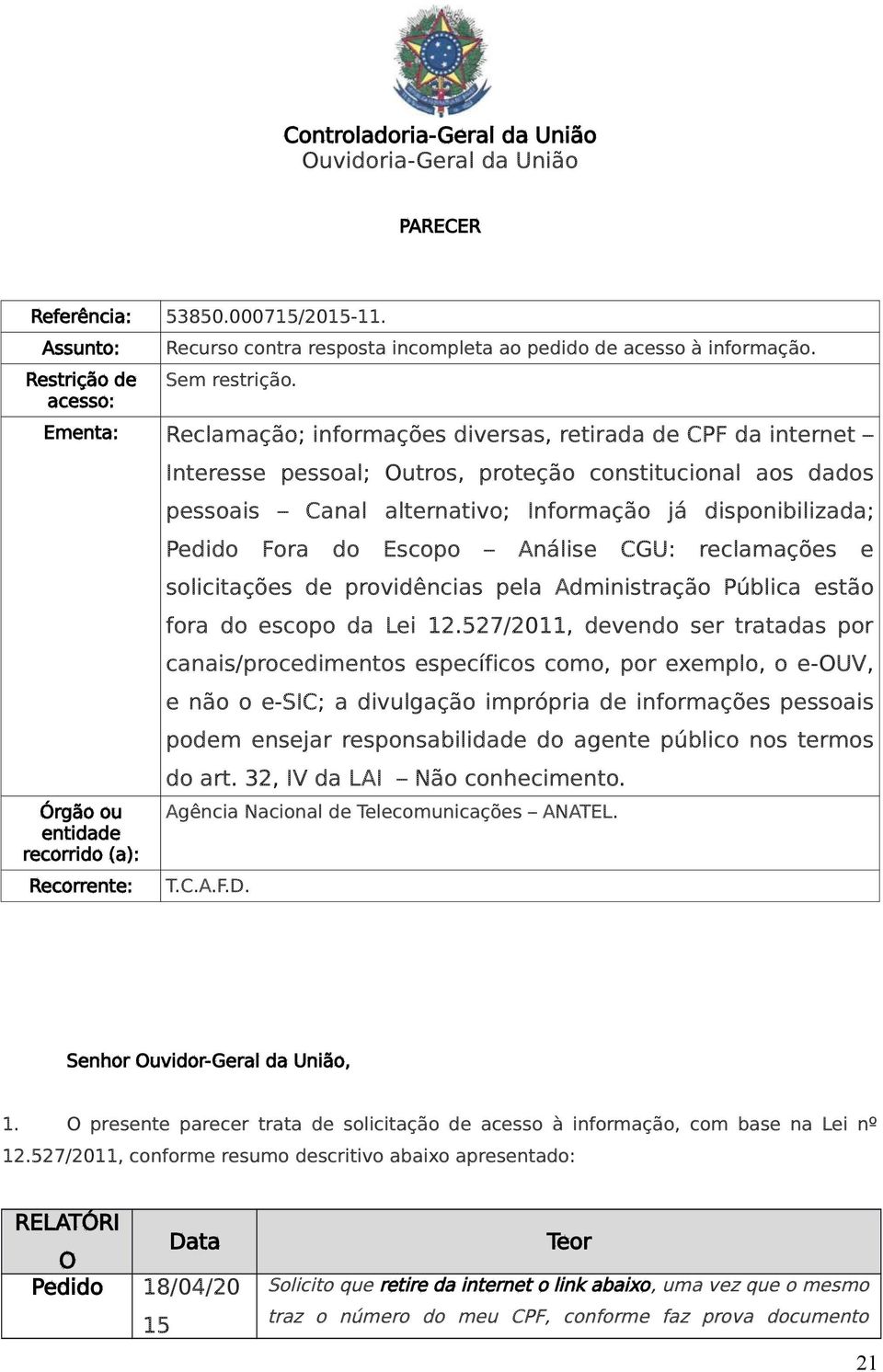 Ementa: Reclamação; informações diversas, retirada de CPF da internet Órgão ou entidade recorrido (a): Recorrente: Interesse pessoal; Outros, proteção constitucional aos dados pessoais Canal