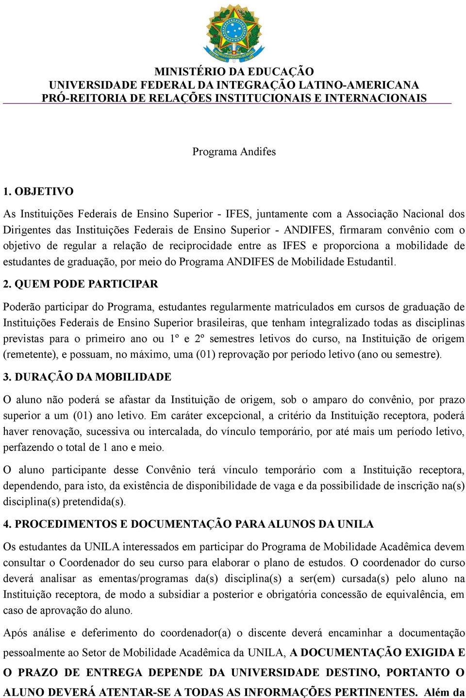 objetivo de regular a relação de reciprocidade entre as IFES e proporciona a mobilidade de estudantes de graduação, por meio do Programa ANDIFES de Mobilidade Estudantil. 2.