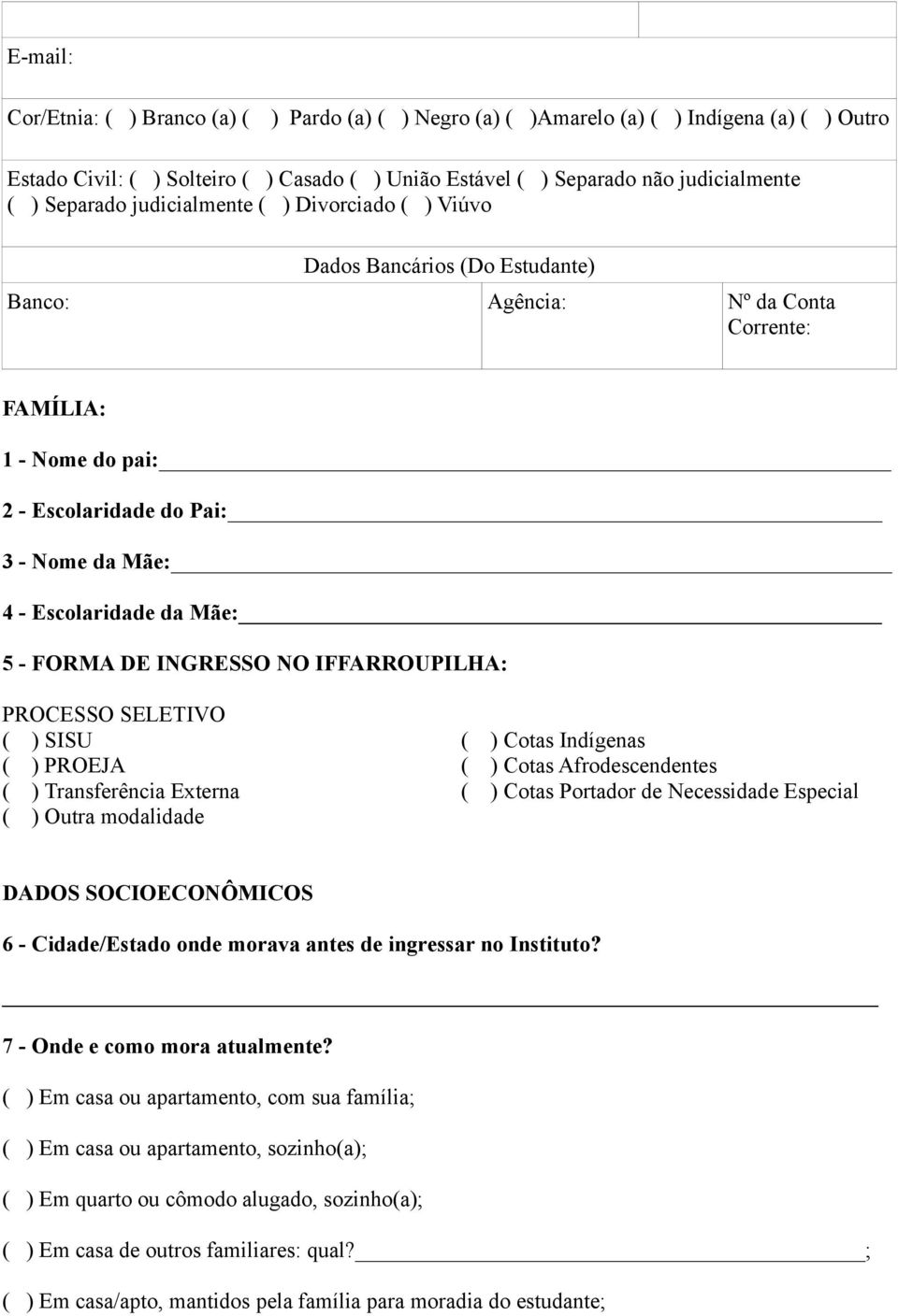 Escolaridade da Mãe: 5 - FORMA DE INGRESSO NO IFFARROUPILHA: PROCESSO SELETIVO ( ) SISU ( ) Cotas Indígenas ( ) PROEJA ( ) Cotas Afrodescendentes ( ) Transferência Externa ( ) Cotas Portador de