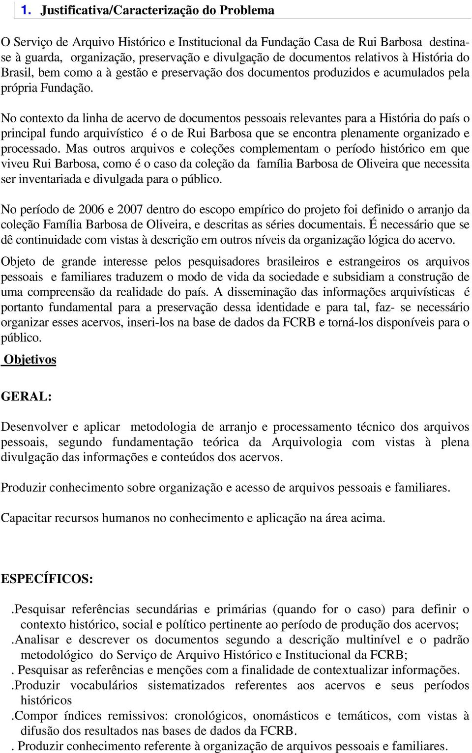 No contexto da linha de acervo de documentos pessoais relevantes para a História do país o principal fundo arquivístico é o de Rui Barbosa que se encontra plenamente organizado e processado.