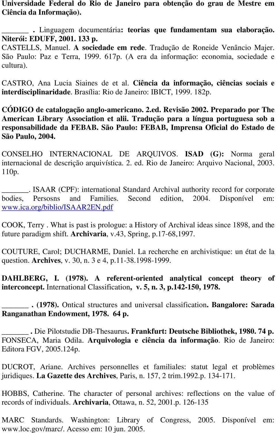 Ciência da informação, ciências sociais e interdisciplinaridade. Brasília: Rio de Janeiro: IBICT, 1999. 182p. CÓDIGO de catalogação anglo-americano. 2.ed. Revisão 2002.