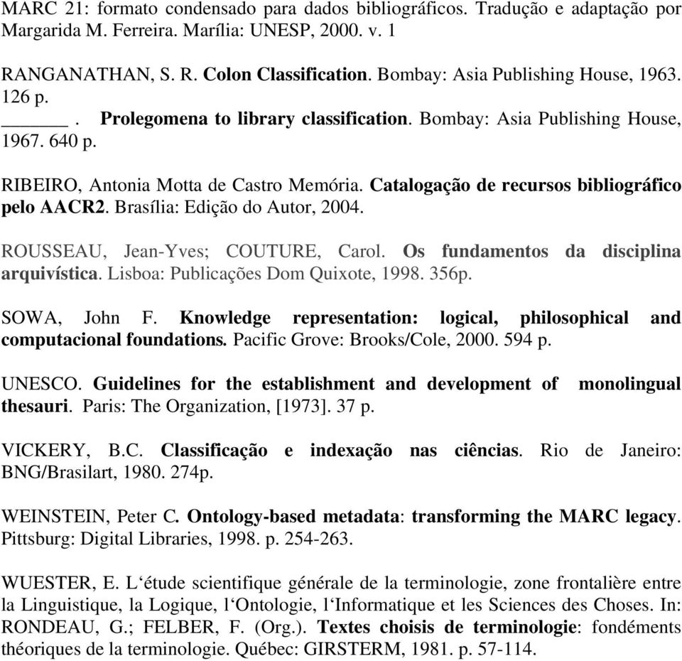 Catalogação de recursos bibliográfico pelo AACR2. Brasília: Edição do Autor, 2004. ROUSSEAU, Jean-Yves; COUTURE, Carol. Os fundamentos da disciplina arquivística.