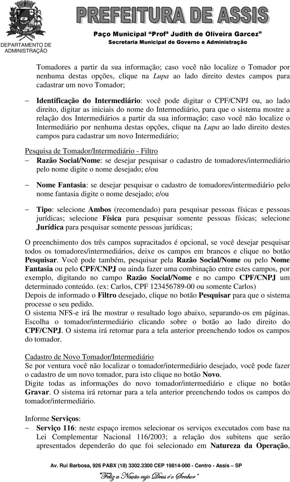 você não localize o Intermediário por nenhuma destas opções, clique na Lupa ao lado direito destes campos para cadastrar um novo Intermediário; Pesquisa de Tomador/Intermediário - Filtro Razão