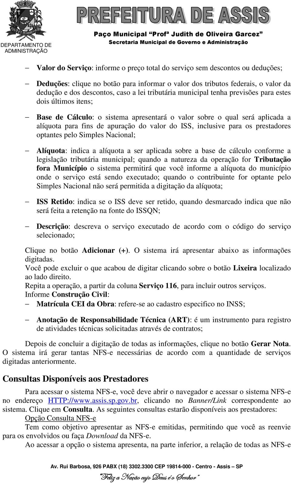 inclusive para os prestadores optantes pelo Simples Nacional; Alíquota: indica a alíquota a ser aplicada sobre a base de cálculo conforme a legislação tributária municipal; quando a natureza da