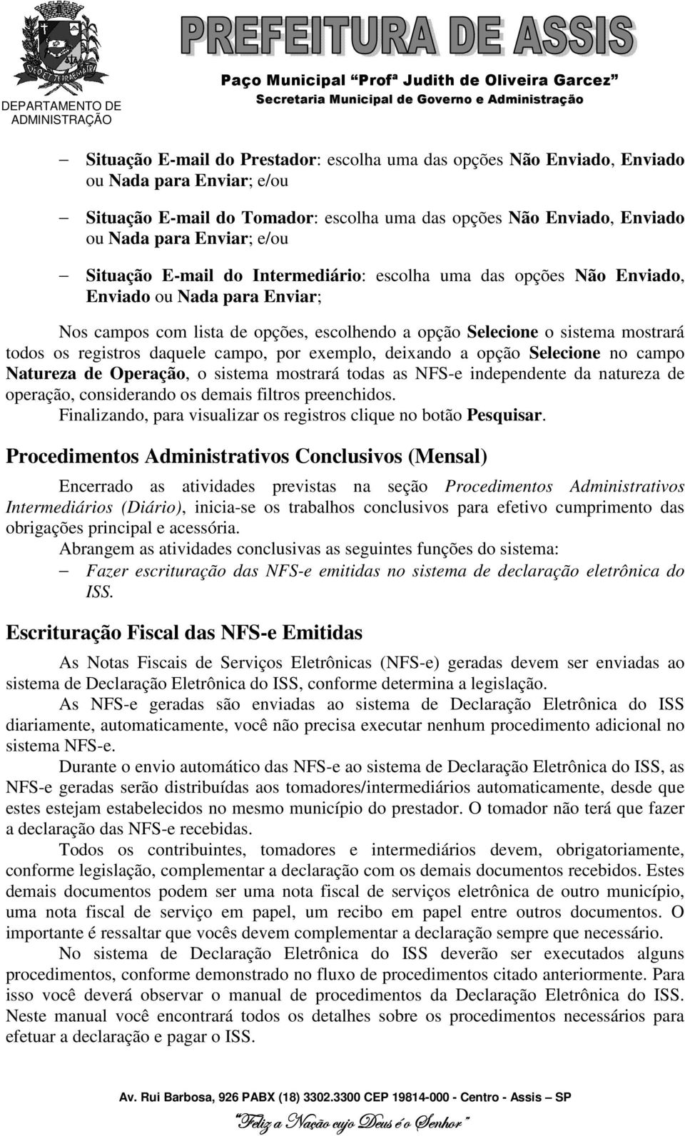 daquele campo, por exemplo, deixando a opção Selecione no campo Natureza de Operação, o sistema mostrará todas as NFS-e independente da natureza de operação, considerando os demais filtros