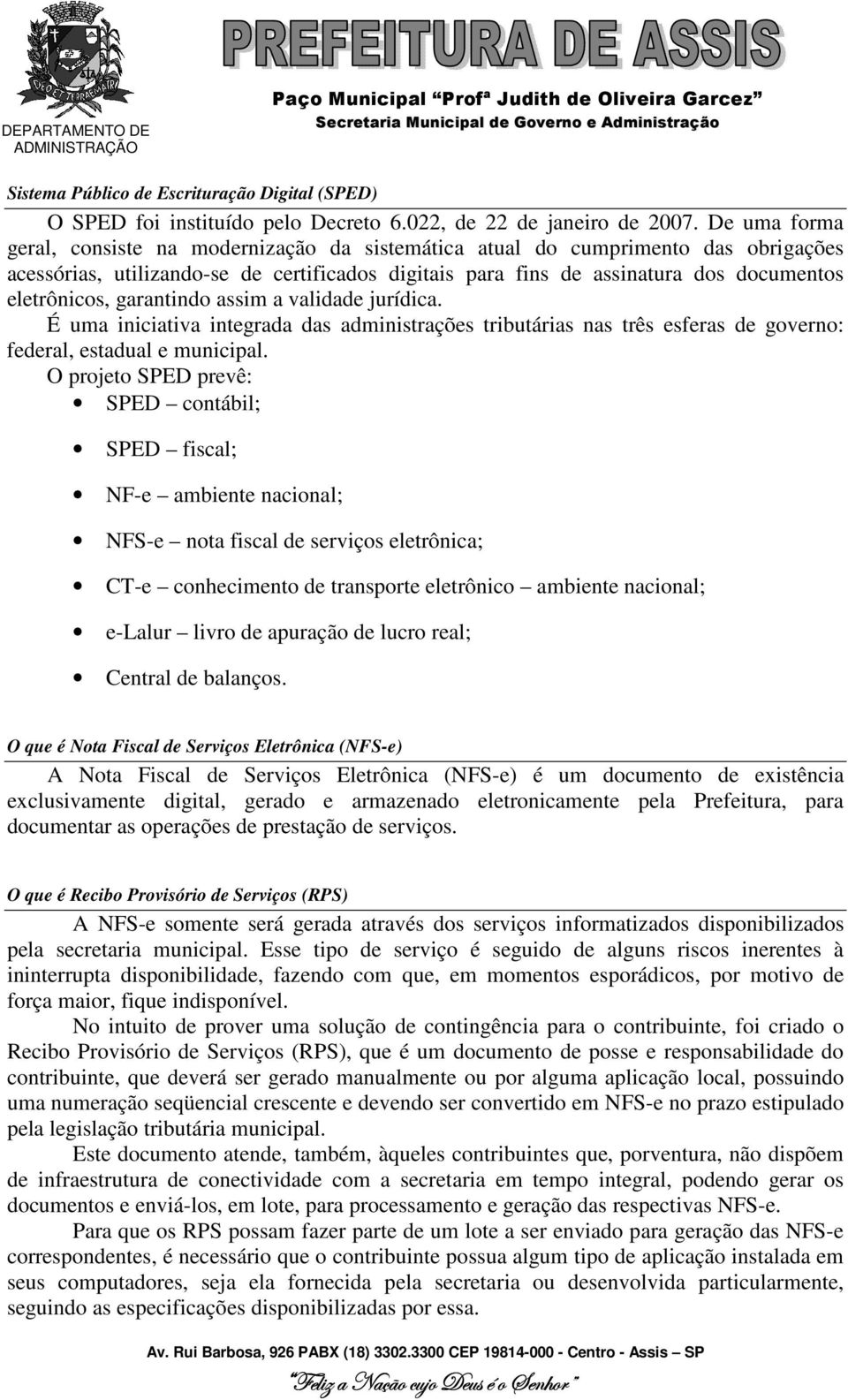 garantindo assim a validade jurídica. É uma iniciativa integrada das administrações tributárias nas três esferas de governo: federal, estadual e municipal.