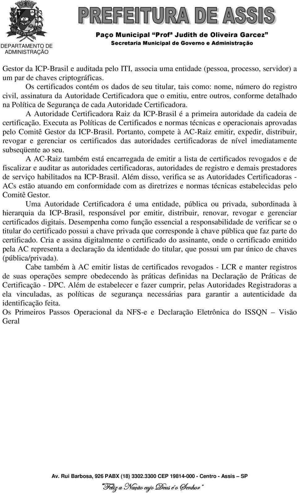 Segurança de cada Autoridade Certificadora. A Autoridade Certificadora Raiz da ICP-Brasil é a primeira autoridade da cadeia de certificação.