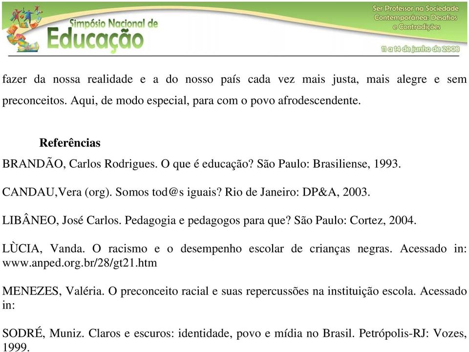 LIBÂNEO, José Carlos. Pedagogia e pedagogos para que? São Paulo: Cortez, 2004. LÙCIA, Vanda. O racismo e o desempenho escolar de crianças negras. Acessado in: www.anped.