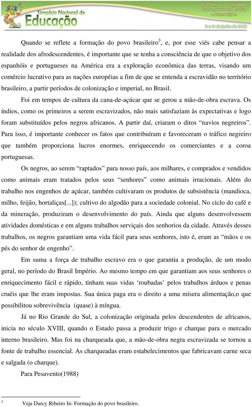 colonização e imperial, no Brasil. Foi em tempos de cultura da cana-de-açúcar que se gerou a mão-de-obra escrava.