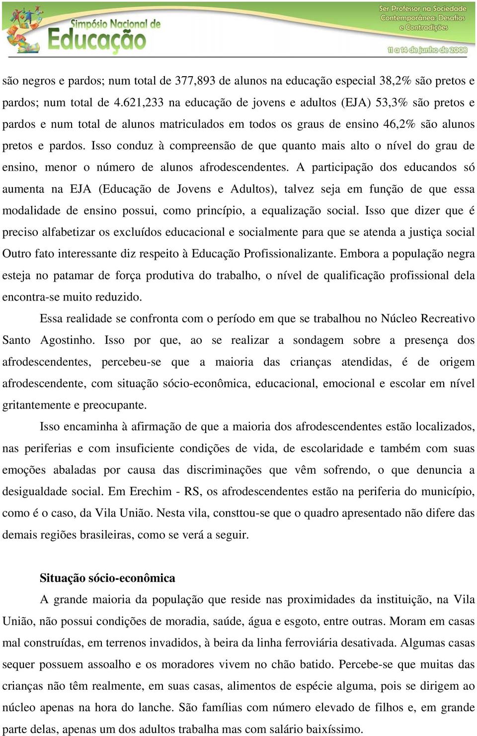 Isso conduz à compreensão de que quanto mais alto o nível do grau de ensino, menor o número de alunos afrodescendentes.