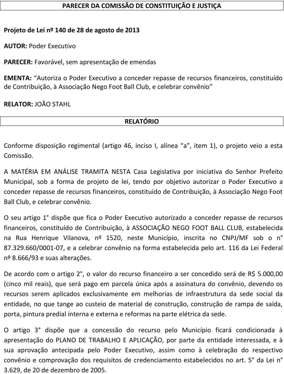 inciso I, alínea a, item 1), o projeto veio a esta Comissão.