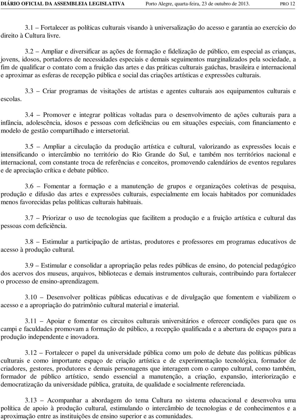 2 Ampliar e diversificar as ações de formação e fidelização de público, em especial as crianças, jovens, idosos, portadores de necessidades especiais e demais seguimentos marginalizados pela