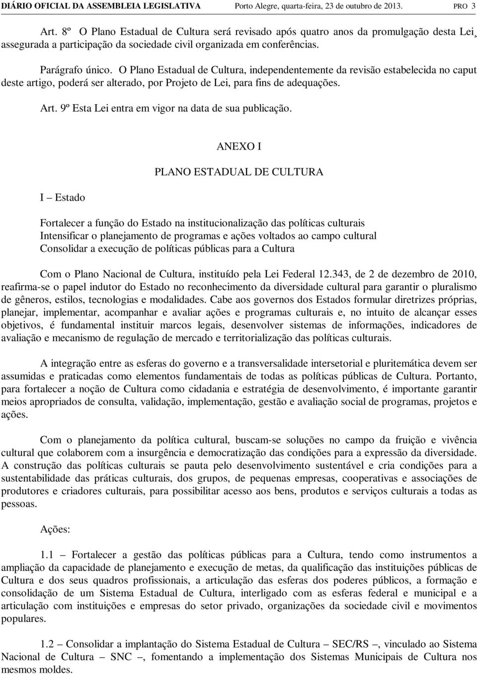 O Plano Estadual de Cultura, independentemente da revisão estabelecida no caput deste artigo, poderá ser alterado, por Projeto de Lei, para fins de adequações. Art.