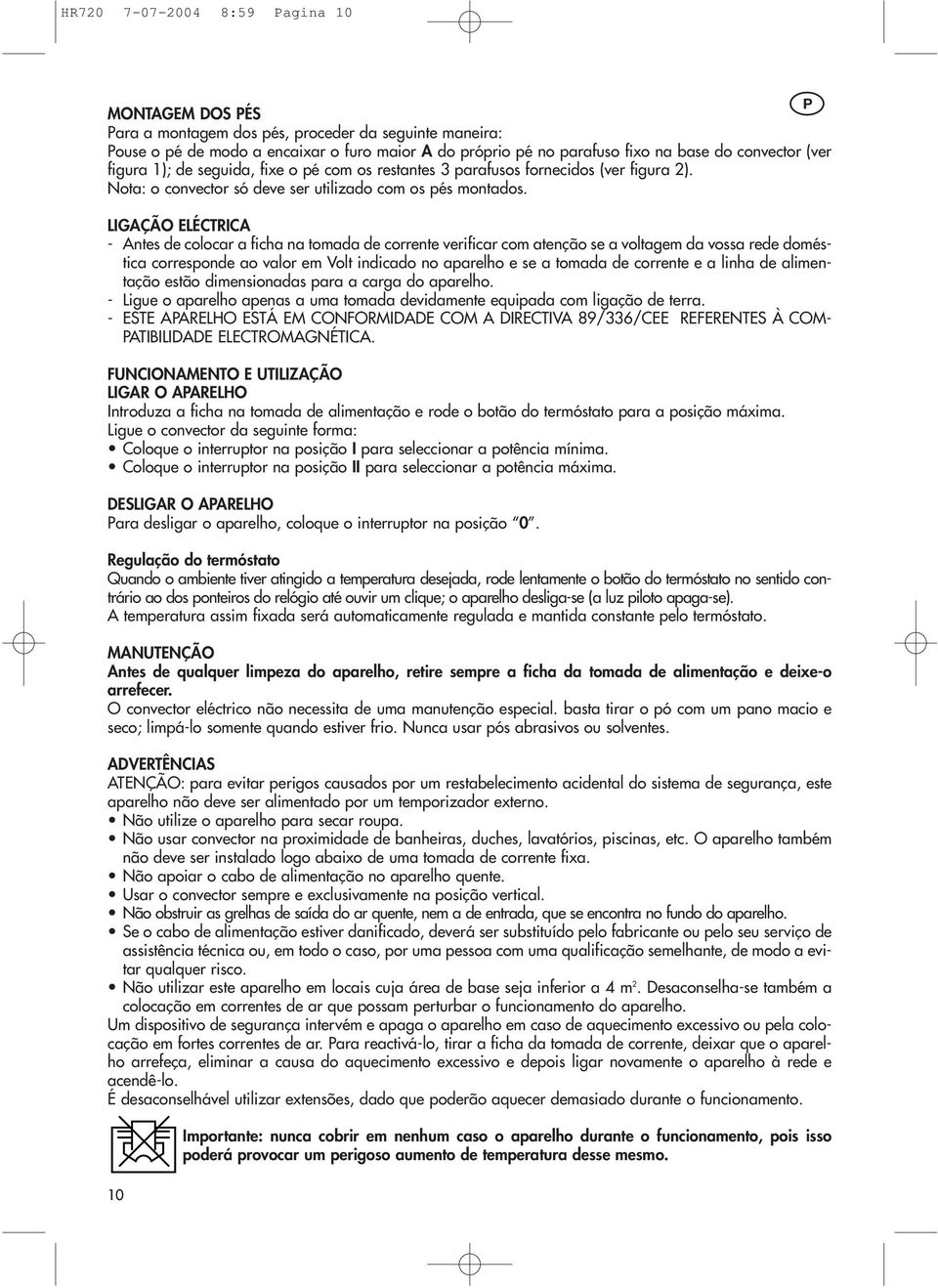 LIGAÇÃO ELÉCTRICA - Antes de colocar a ficha na tomada de corrente verificar com atenção se a voltagem da vossa rede doméstica corresponde ao valor em Volt indicado no aparelho e se a tomada de