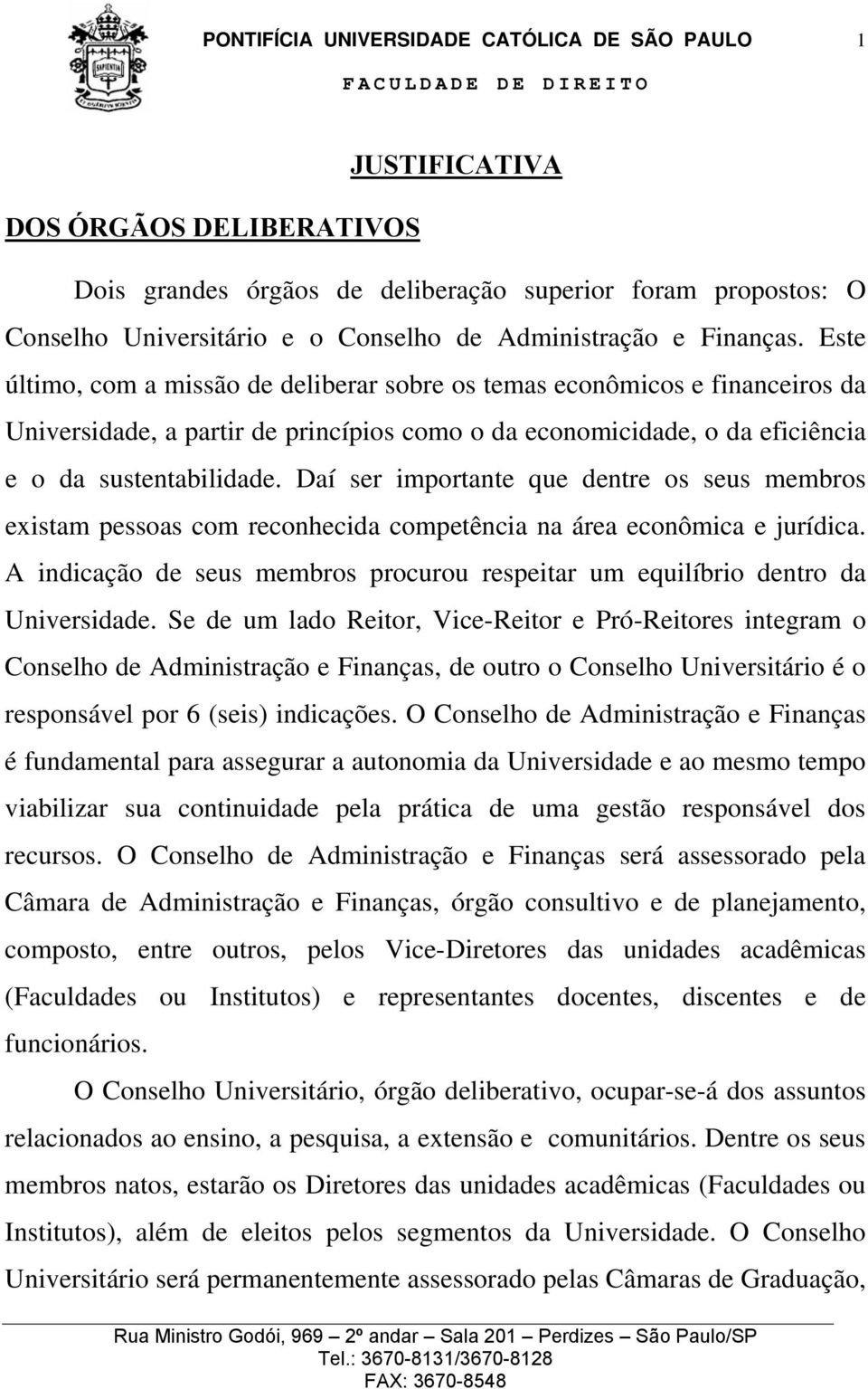 Daí ser importante que dentre os seus membros existam pessoas com reconhecida competência na área econômica e jurídica.