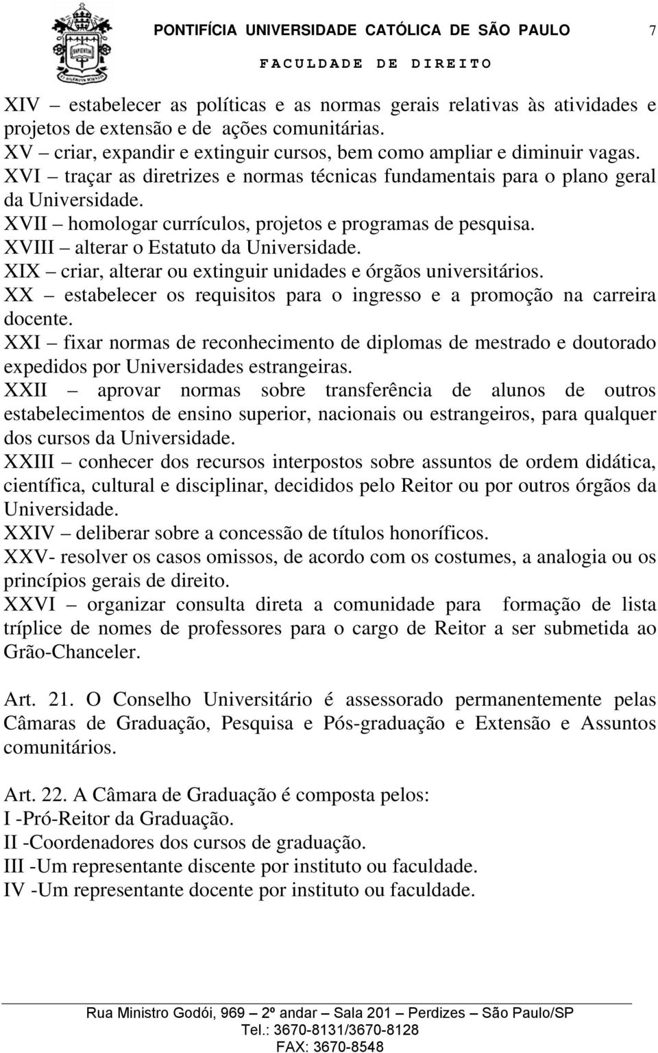 XIX criar, alterar ou extinguir unidades e órgãos universitários. XX estabelecer os requisitos para o ingresso e a promoção na carreira docente.