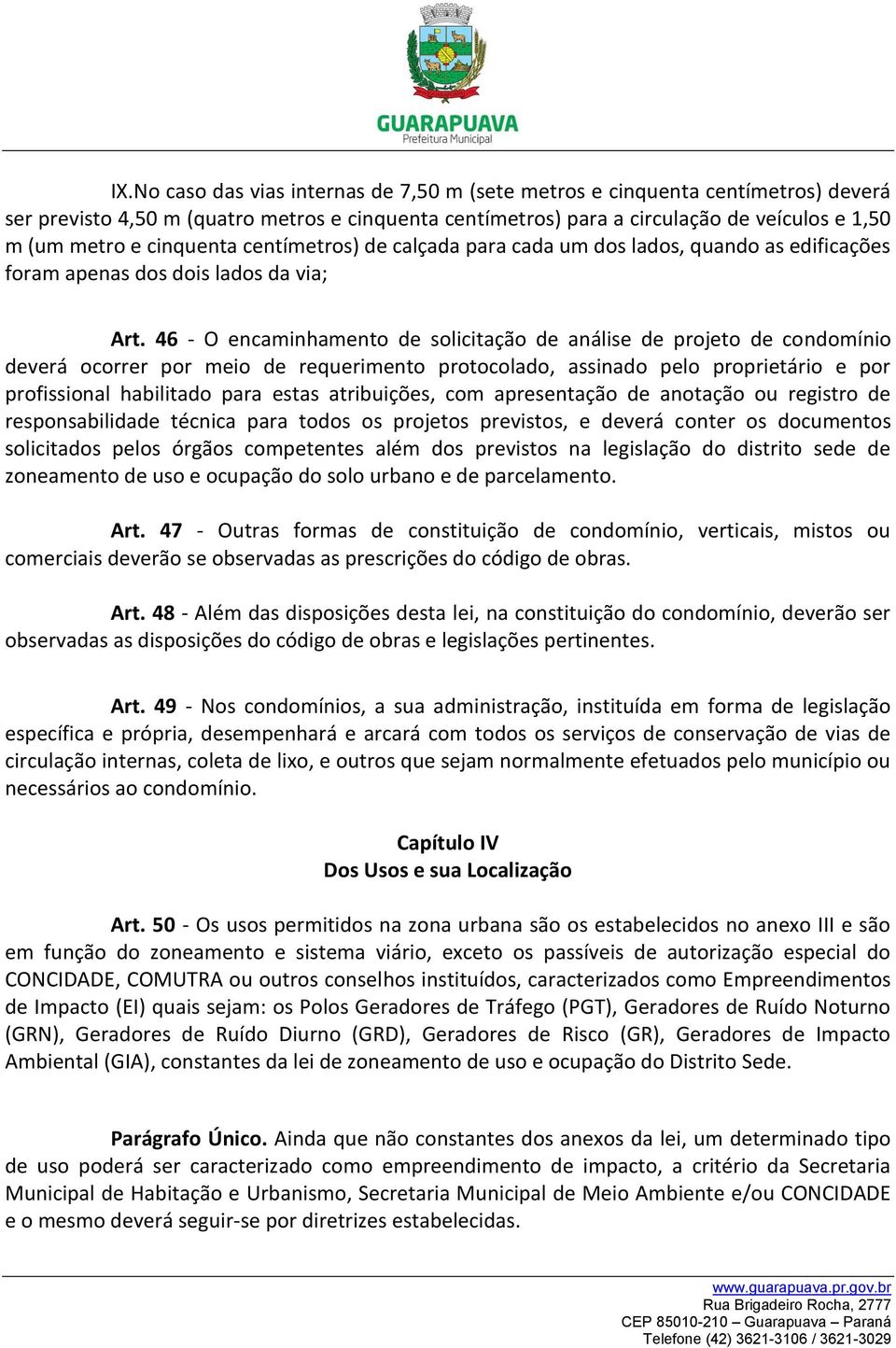 46 - O encaminhamento de solicitação de análise de projeto de condomínio deverá ocorrer por meio de requerimento protocolado, assinado pelo proprietário e por profissional habilitado para estas