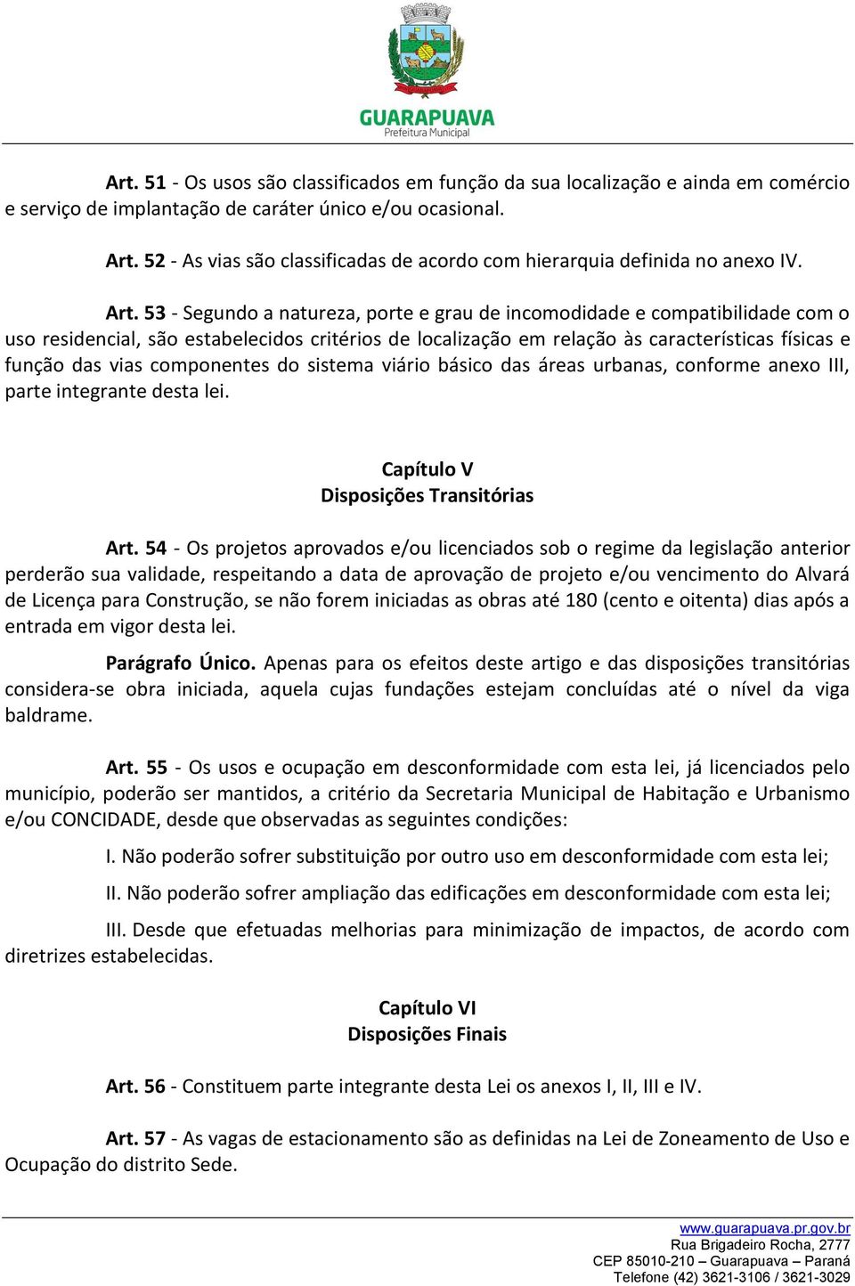 53 - Segundo a natureza, porte e grau de incomodidade e compatibilidade com o uso residencial, são estabelecidos critérios de localização em relação às características físicas e função das vias