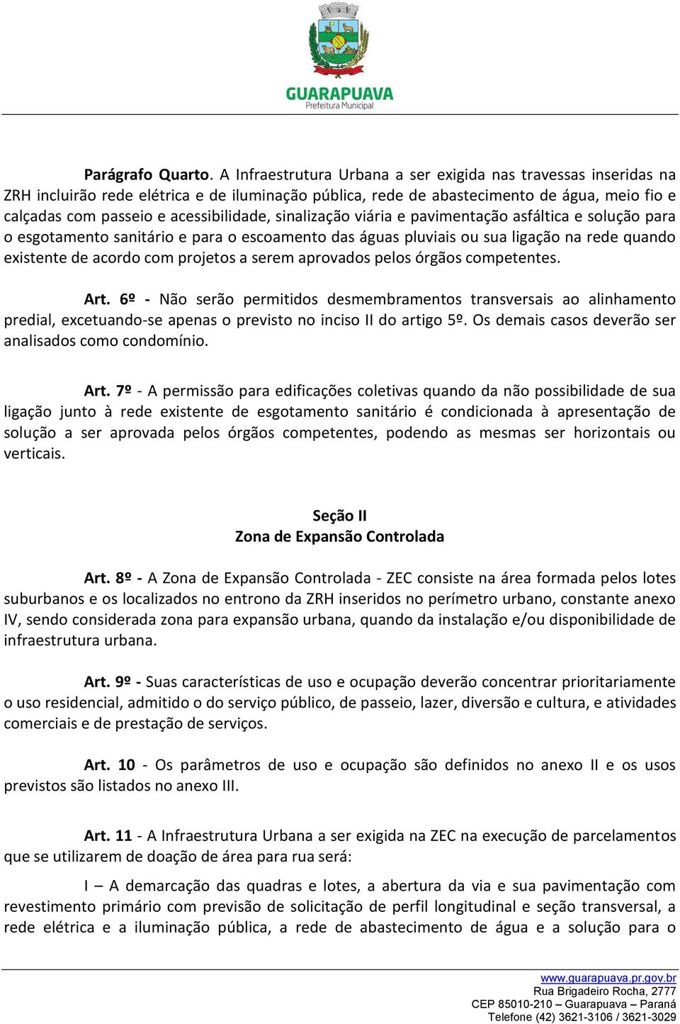 sinalização viária e pavimentação asfáltica e solução para o esgotamento sanitário e para o escoamento das águas pluviais ou sua ligação na rede quando existente de acordo com projetos a serem