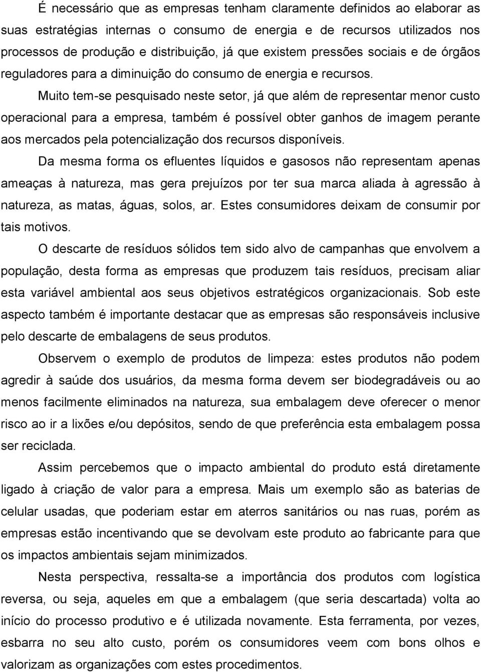 Muito tem-se pesquisado neste setor, já que além de representar menor custo operacional para a empresa, também é possível obter ganhos de imagem perante aos mercados pela potencialização dos recursos