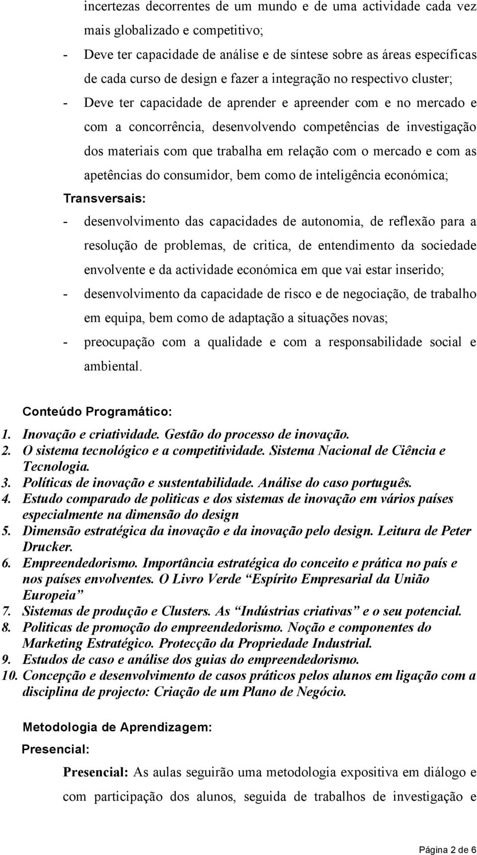 trabalha em relação com o mercado e com as apetências do consumidor, bem como de inteligência económica; Transversais: - desenvolvimento das capacidades de autonomia, de reflexão para a resolução de