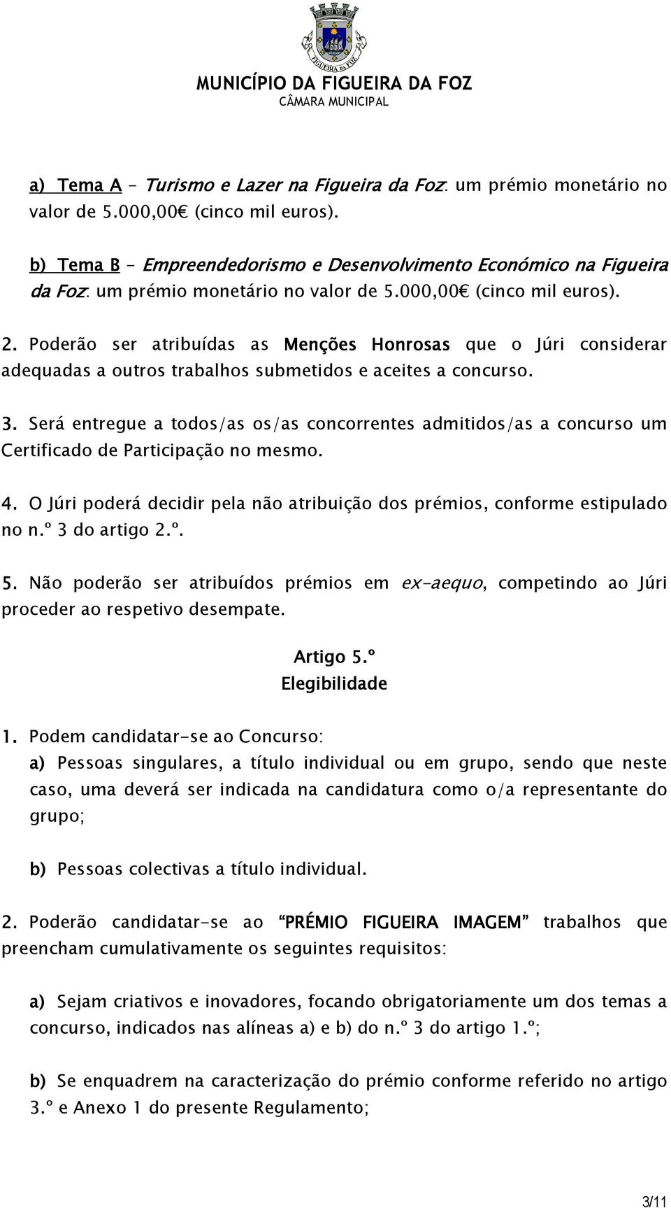 Poderão ser atribuídas as Menções Honrosas que o Júri considerar adequadas a outros trabalhos submetidos e aceites a concurso. 3.